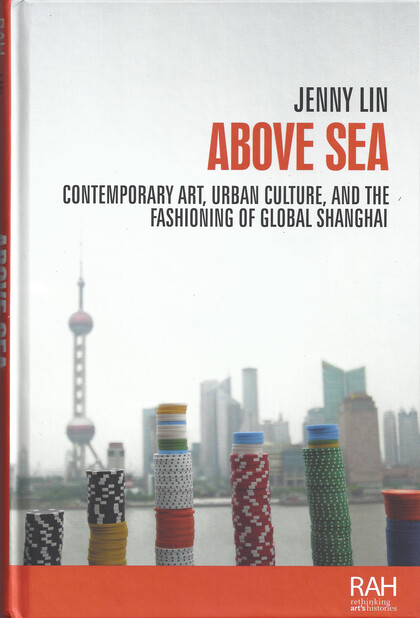  Above Sea/Contemporary Art, Urban Culture,And the Fashioning of Global Shanghai